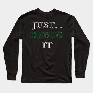 Just Debug It Long Sleeve T-Shirt